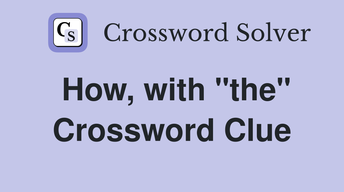How, with "the" Crossword Clue