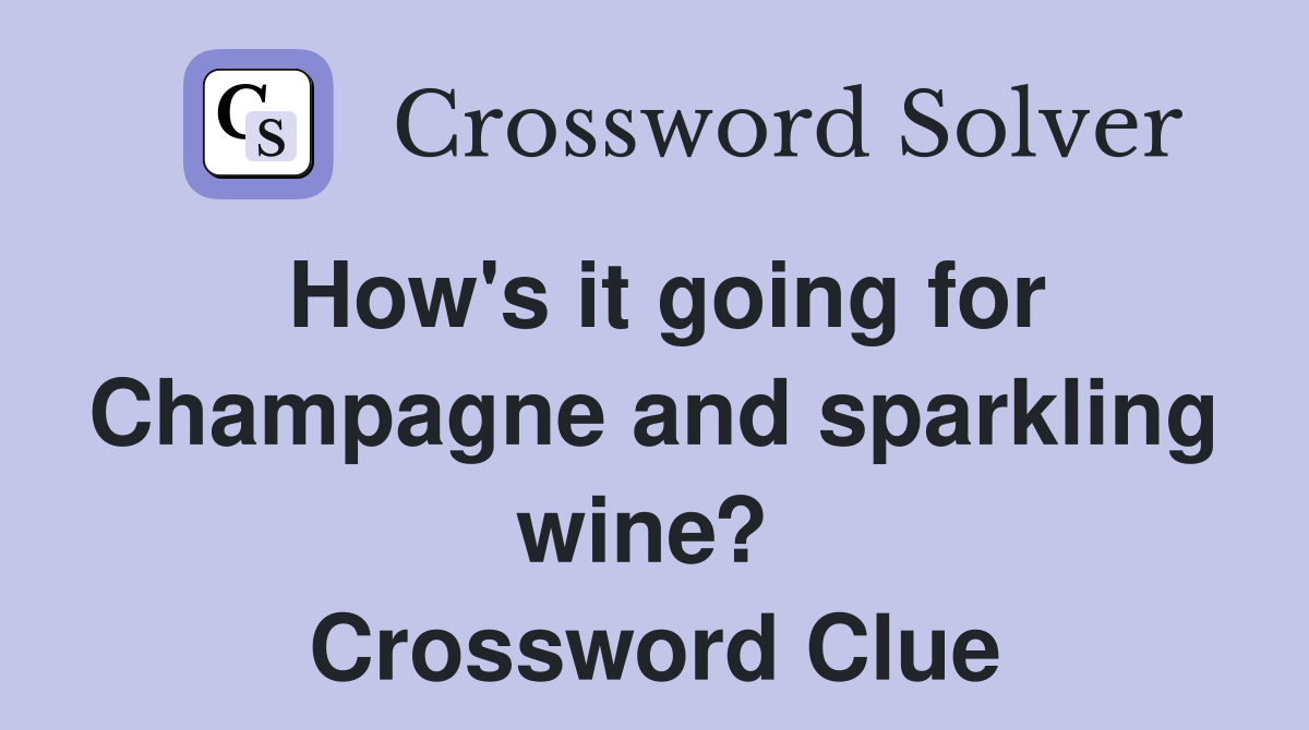 How's it going for Champagne and sparkling wine?  Crossword Clue