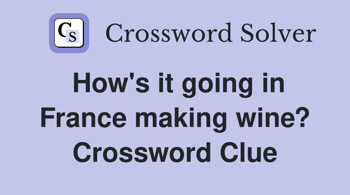 How's it going in France making wine? Crossword Clue