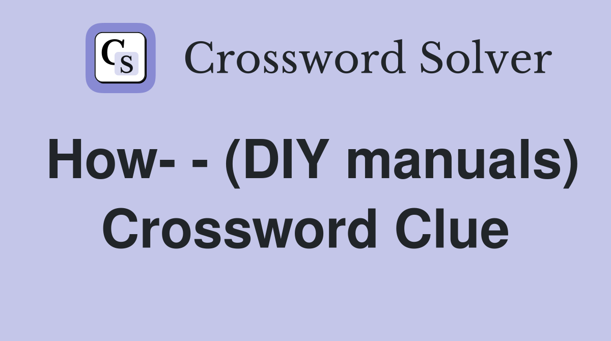 How- - (DIY manuals) Crossword Clue