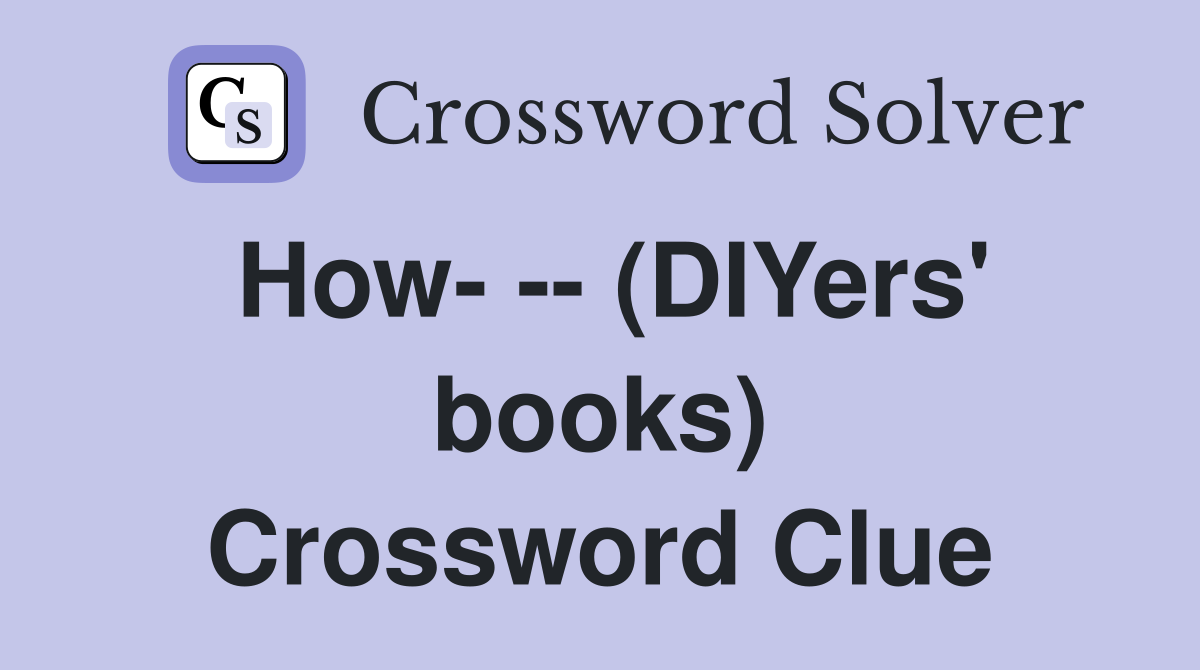 How- -- (DIYers' books) Crossword Clue
