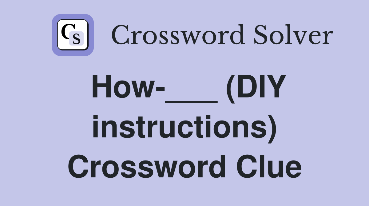 How-___ (DIY instructions) Crossword Clue