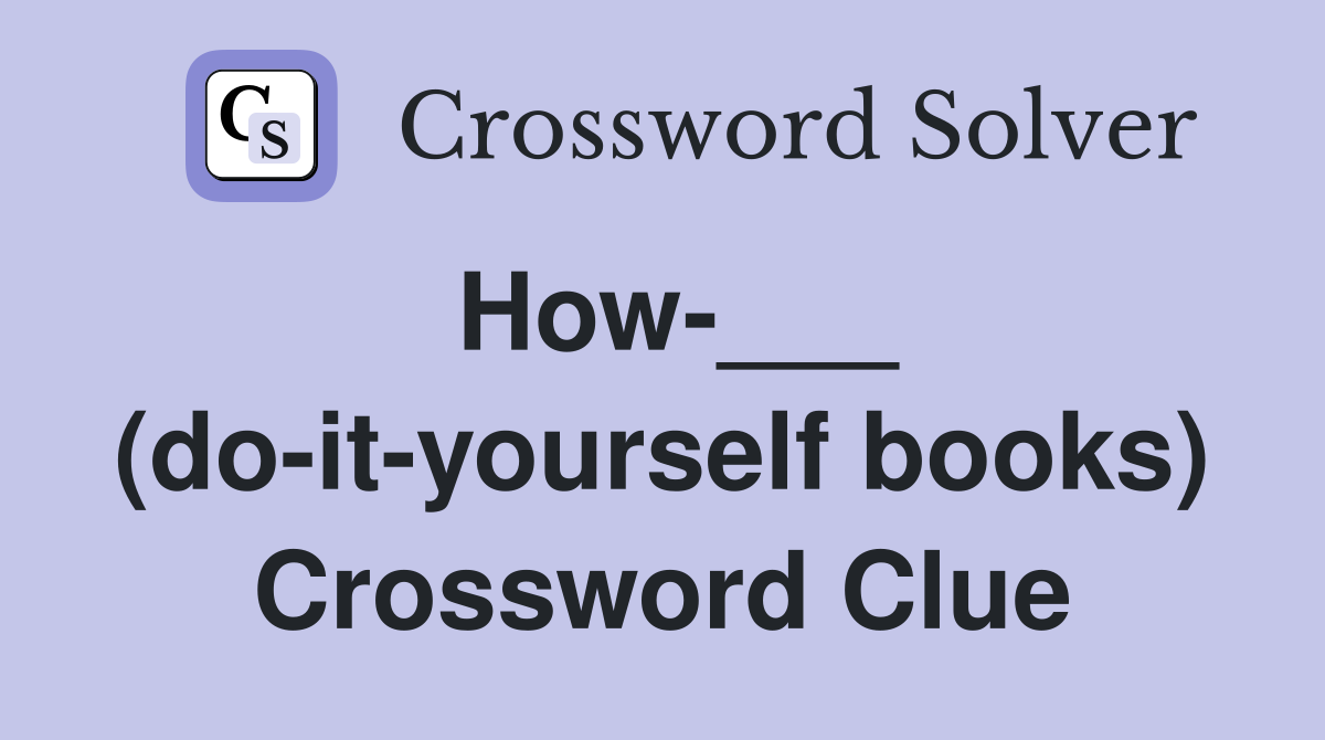 How-___ (do-it-yourself books) Crossword Clue