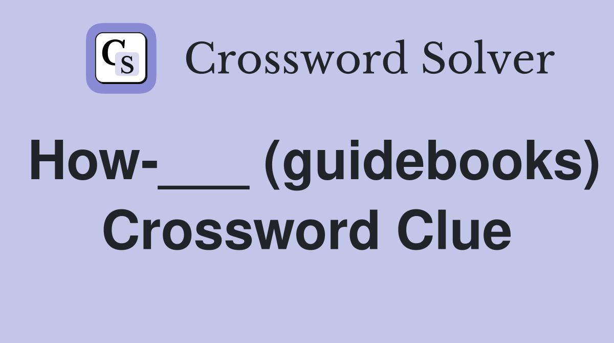 How-___ (guidebooks) Crossword Clue