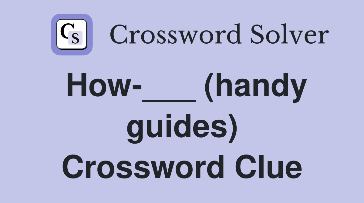 How-___ (handy guides) Crossword Clue