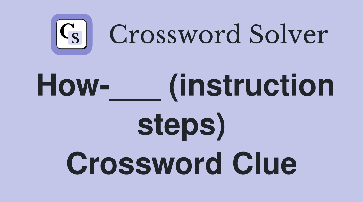 How-___ (instruction steps) Crossword Clue