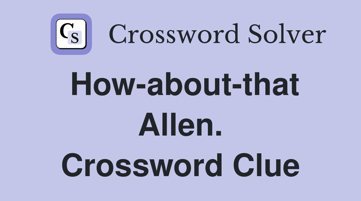 How-about-that Allen. Crossword Clue