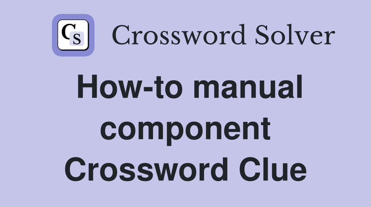 How-to manual component Crossword Clue