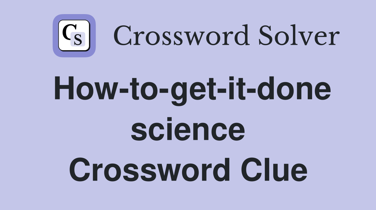 How-to-get-it-done science Crossword Clue