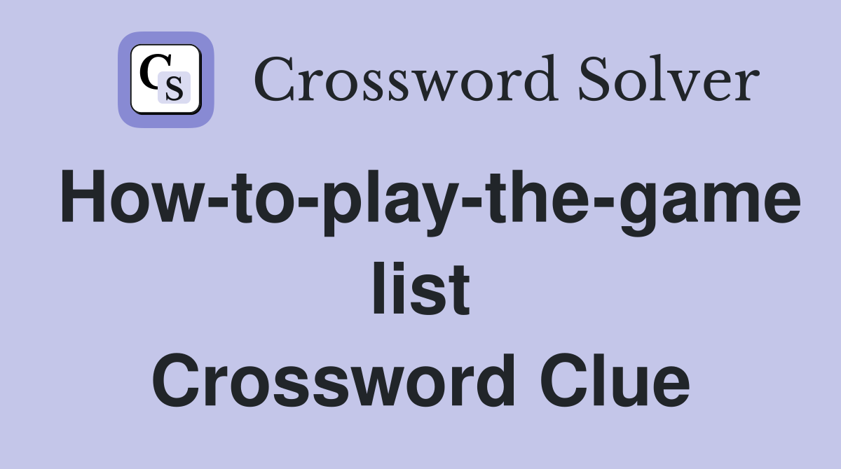 How-to-play-the-game list Crossword Clue