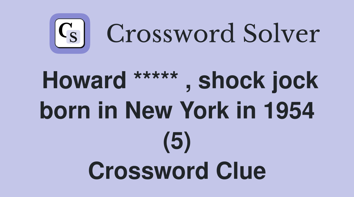 Howard ***** , shock jock born in New York in 1954 (5) Crossword Clue