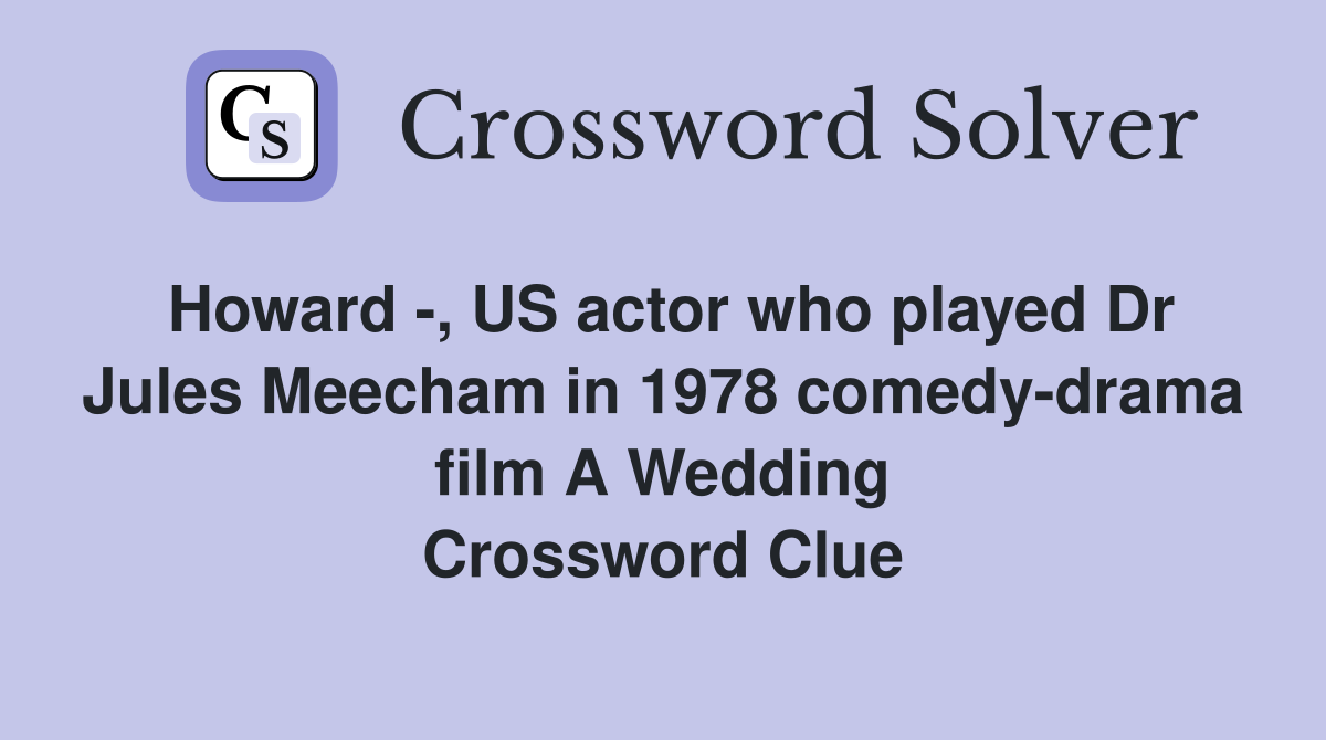 Howard -, US actor who played Dr Jules Meecham in 1978 comedy-drama film A Wedding Crossword Clue