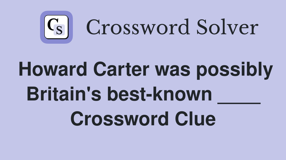 Howard Carter was possibly Britain's best-known ____ Crossword Clue