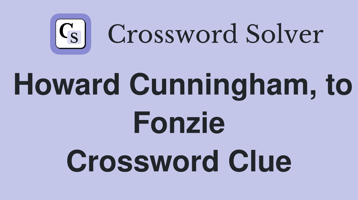 Howard Cunningham, to Fonzie Crossword Clue