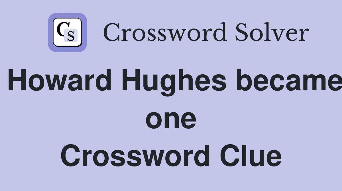 Howard Hughes became one Crossword Clue