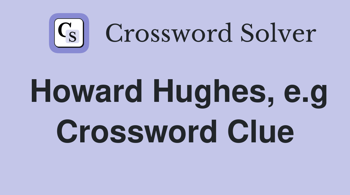Howard Hughes, e.g Crossword Clue