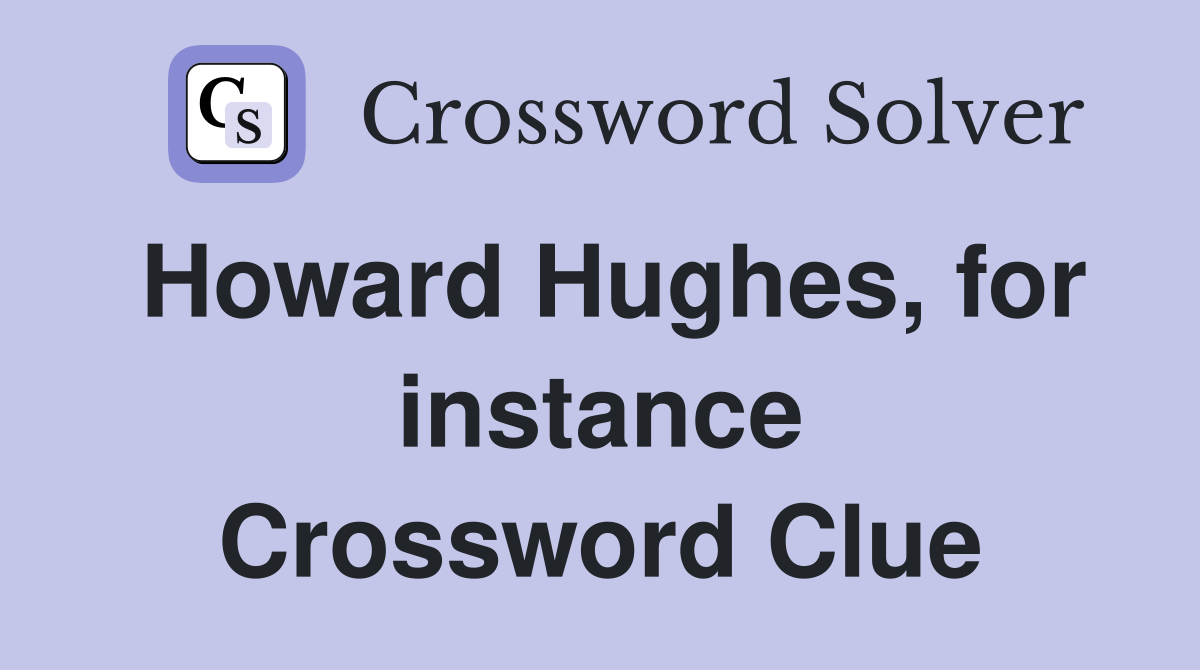 Howard Hughes, for instance Crossword Clue