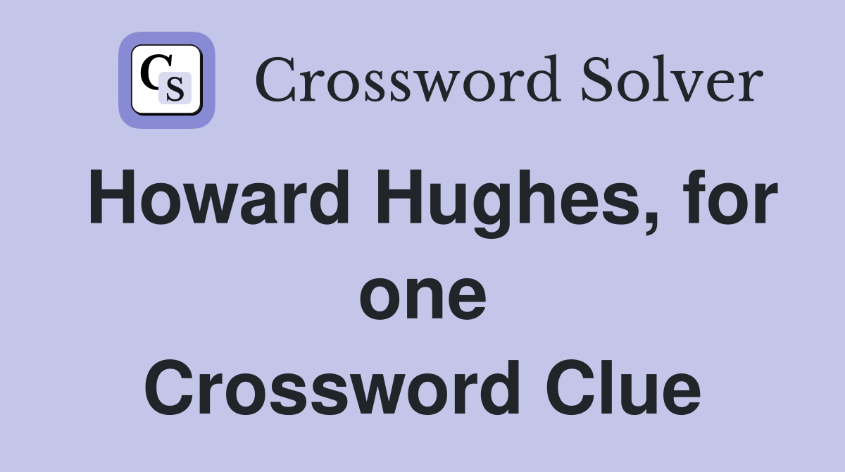 Howard Hughes, for one Crossword Clue