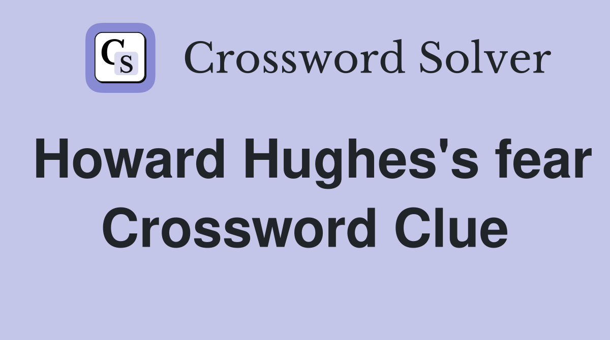 Howard Hughes's fear Crossword Clue