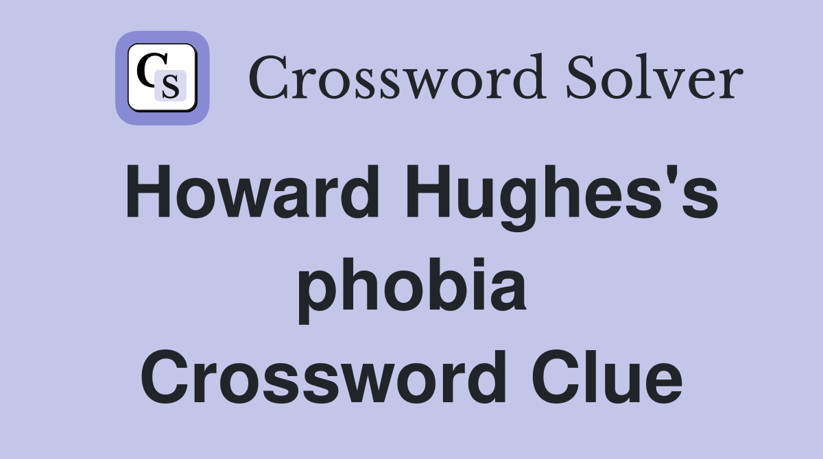 Howard Hughes's phobia Crossword Clue