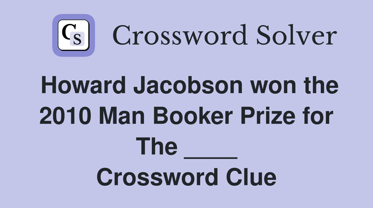 Howard Jacobson won the 2010 Man Booker Prize for The ____ Crossword Clue
