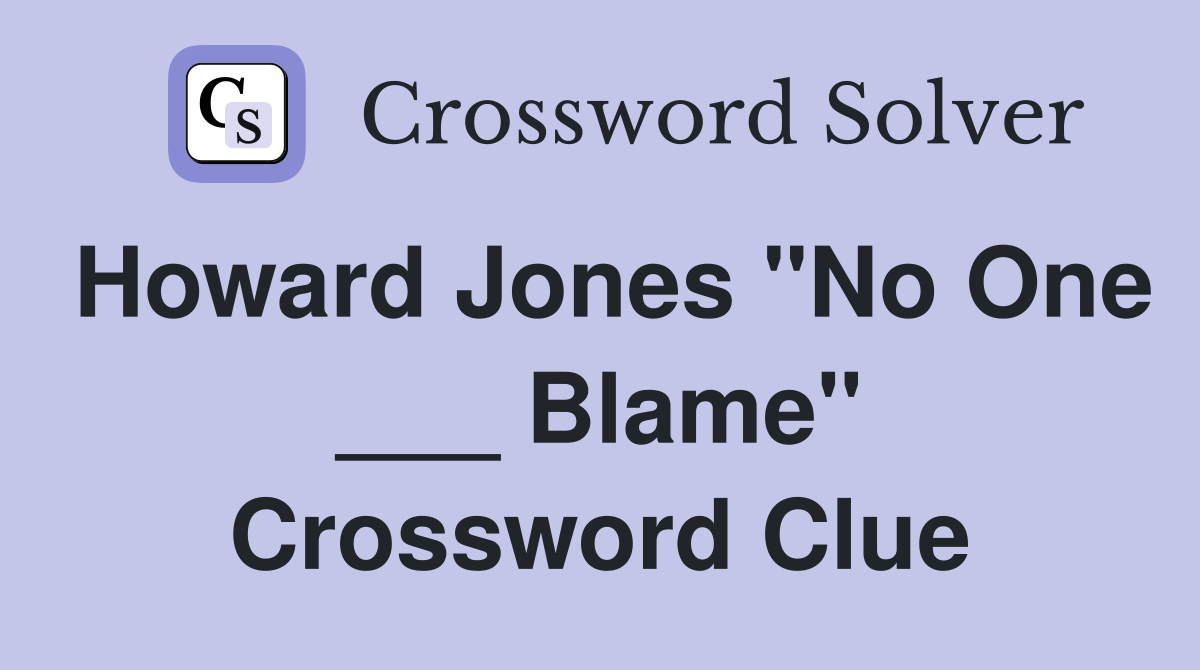 Howard Jones "No One ___ Blame" Crossword Clue