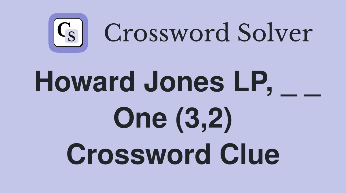 Howard Jones LP, _ _ One (3,2) Crossword Clue