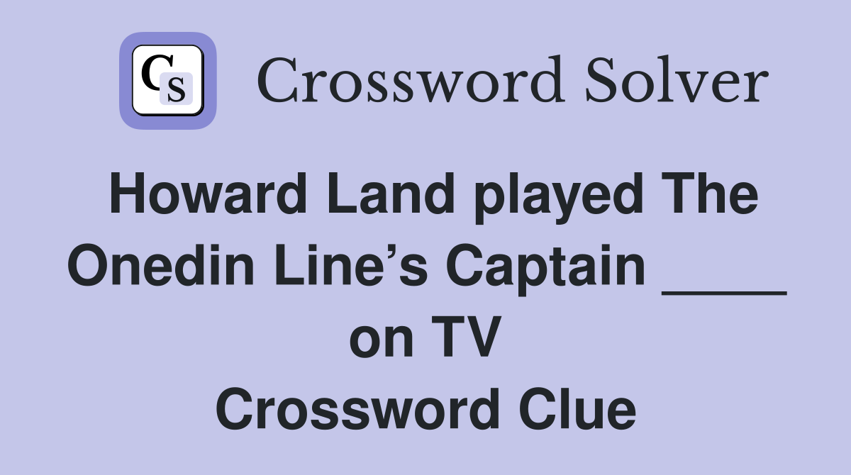 Howard Land played The Onedin Line’s Captain ____ on TV Crossword Clue