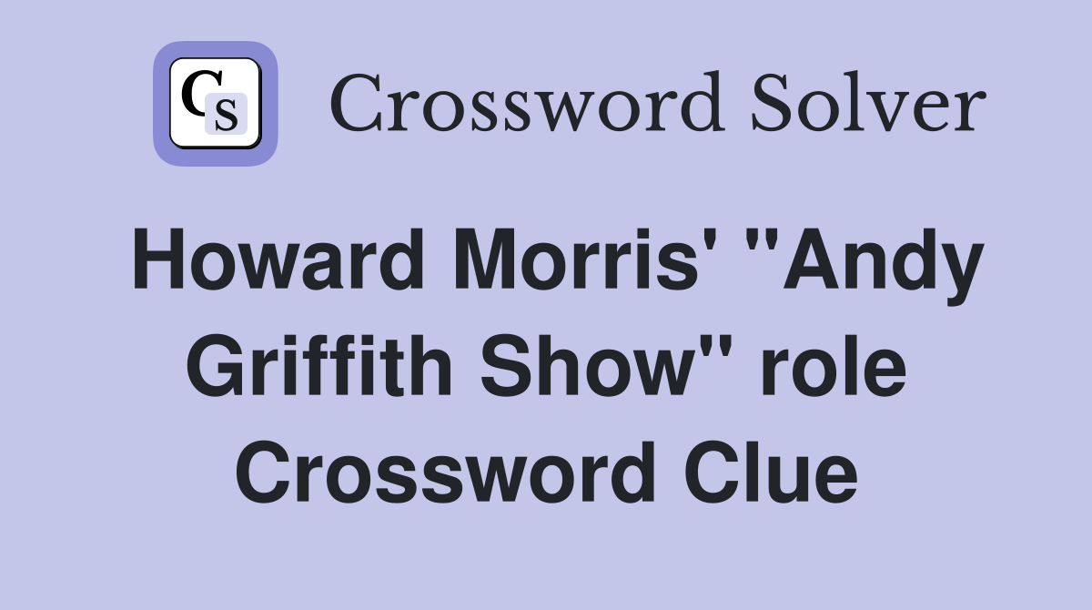 Howard Morris' "Andy Griffith Show" role Crossword Clue