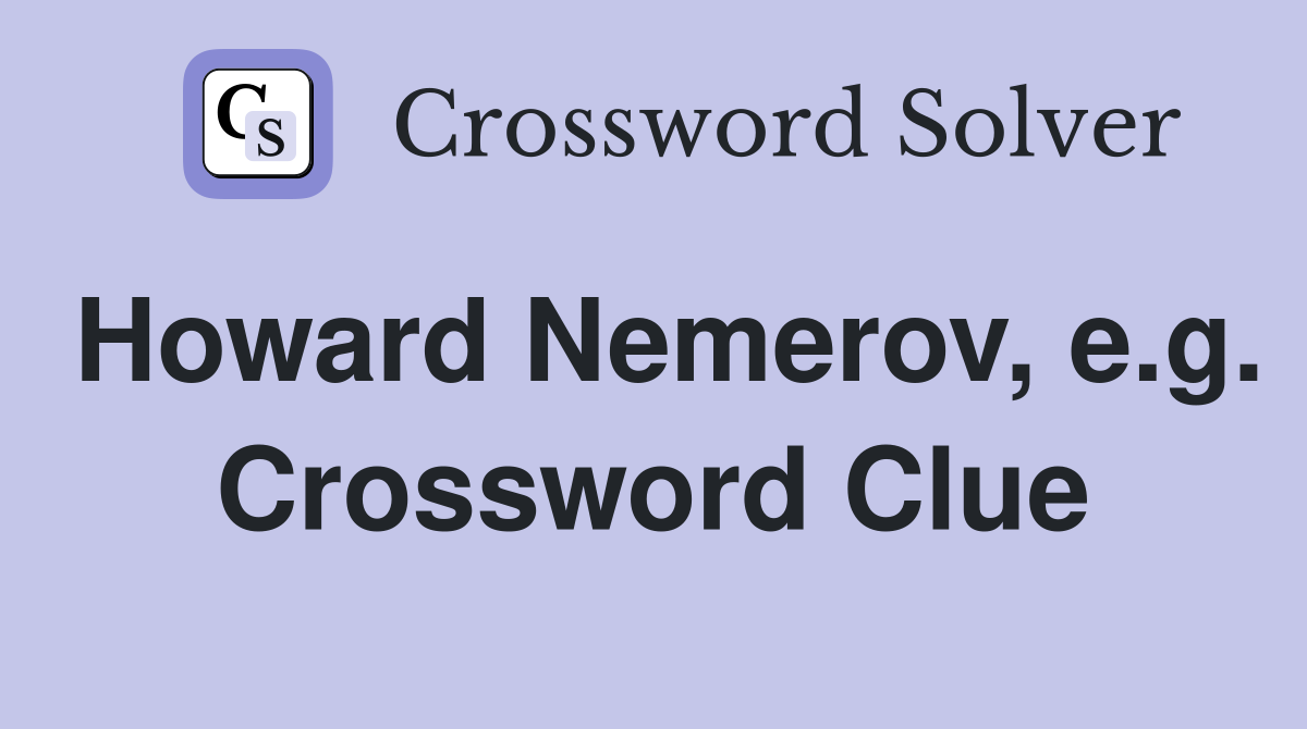 Howard Nemerov, e.g. Crossword Clue