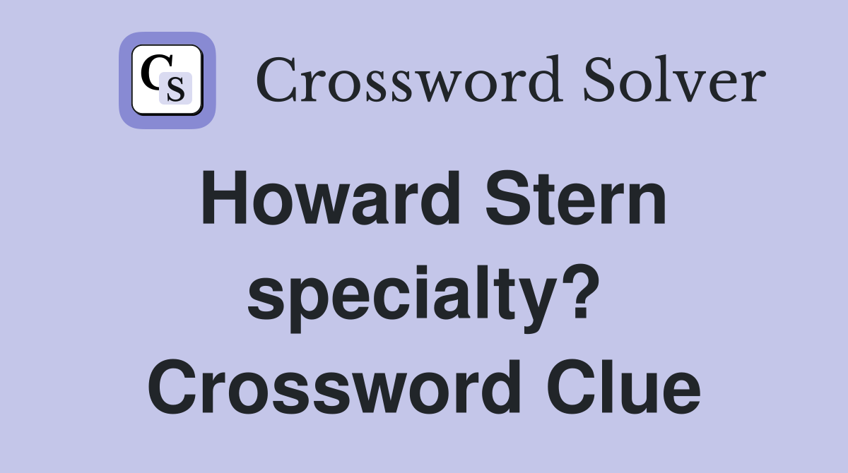 Howard Stern specialty? Crossword Clue
