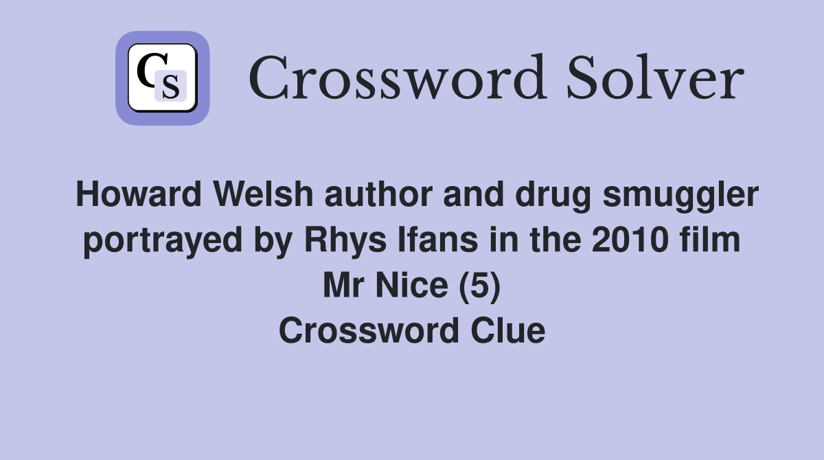 Howard Welsh author and drug smuggler portrayed by Rhys Ifans in the 2010 film Mr Nice (5) Crossword Clue