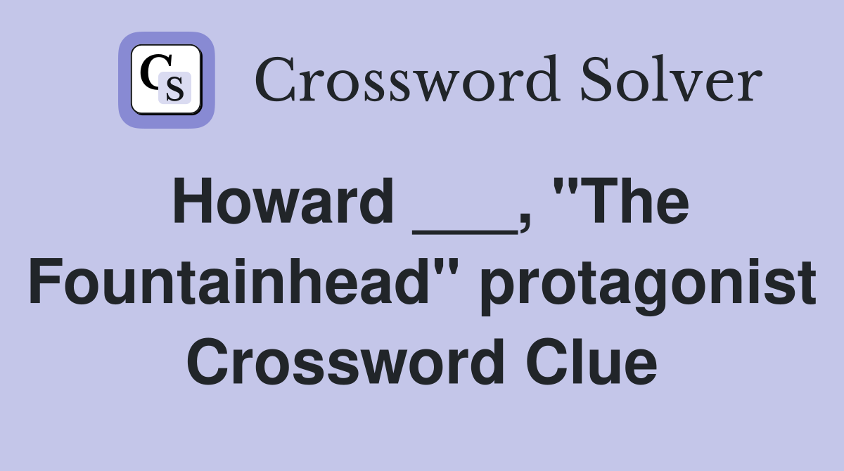 Howard ___, "The Fountainhead" protagonist Crossword Clue