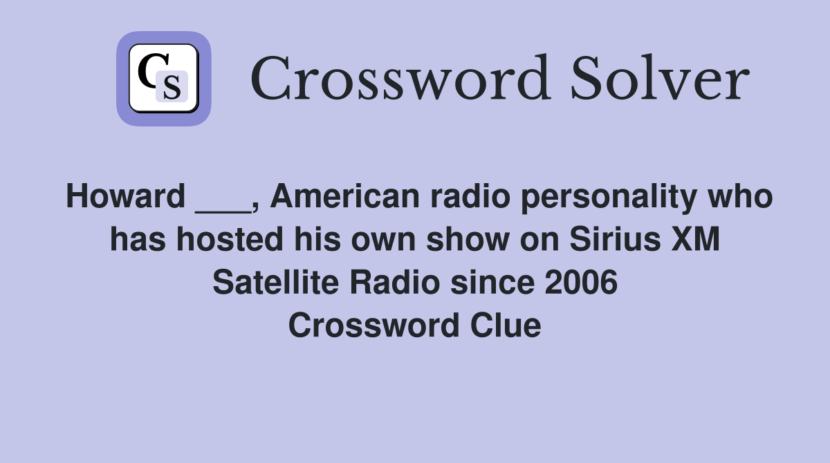Howard ___, American radio personality who has hosted his own show on Sirius XM Satellite Radio since 2006 Crossword Clue