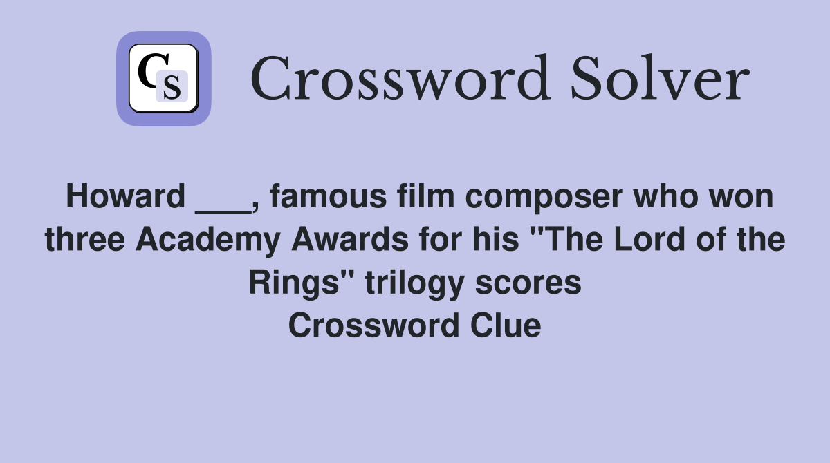 Howard ___, famous film composer who won three Academy Awards for his "The Lord of the Rings" trilogy scores Crossword Clue