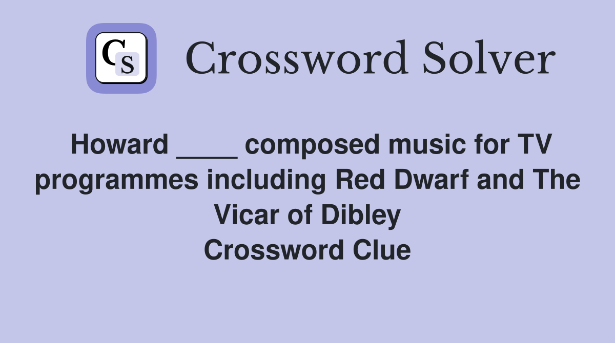 Howard ____ composed music for TV programmes including Red Dwarf and The Vicar of Dibley Crossword Clue