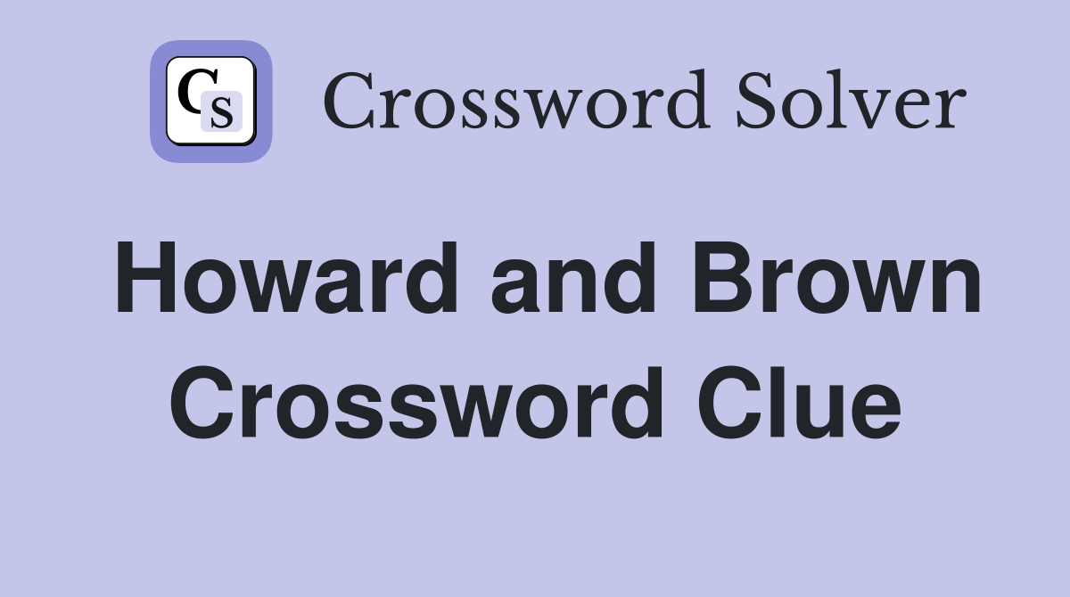 Howard and Brown Crossword Clue
