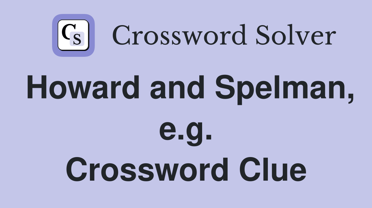 Howard and Spelman, e.g. Crossword Clue