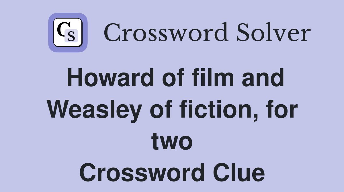 Howard of film and Weasley of fiction, for two Crossword Clue