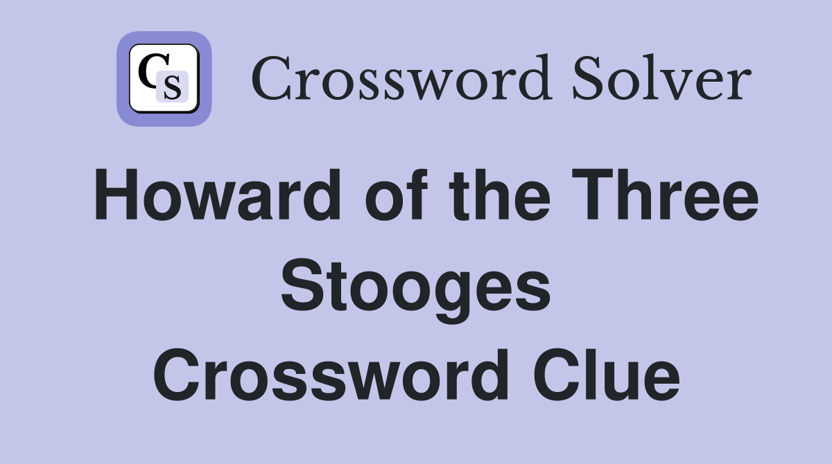 Howard of the Three Stooges Crossword Clue