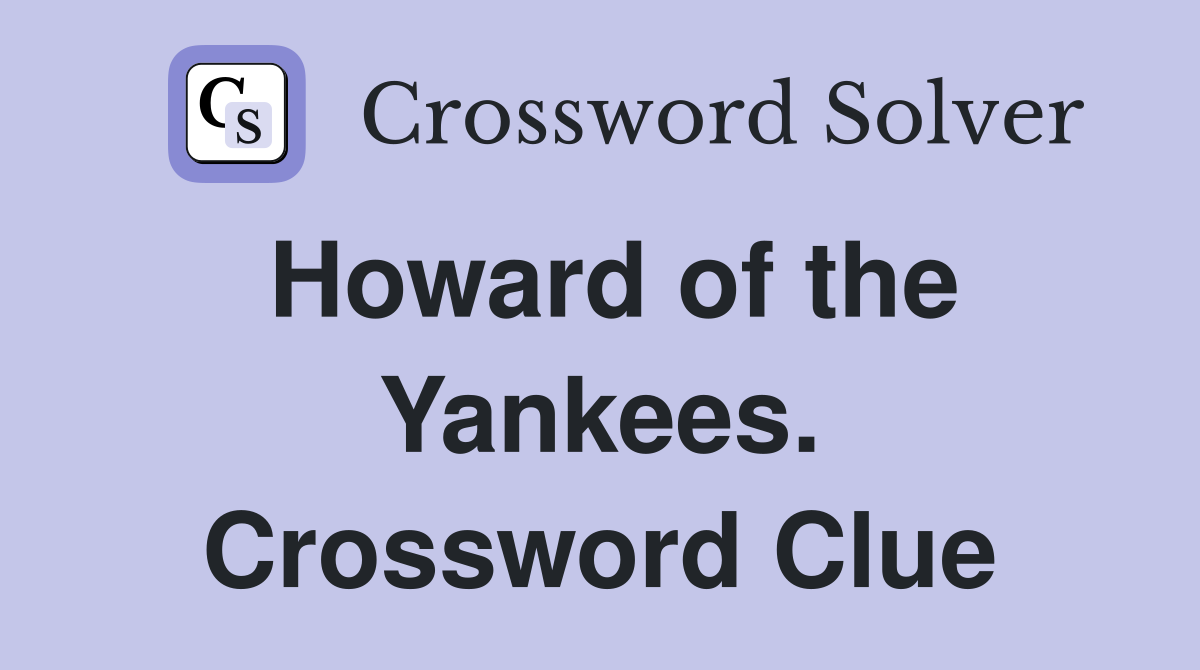 Howard of the Yankees. Crossword Clue