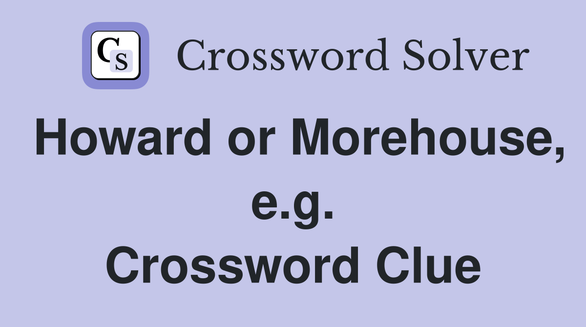 Howard or Morehouse, e.g. Crossword Clue