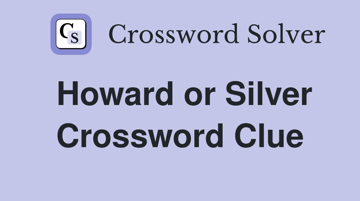 Howard or Silver Crossword Clue