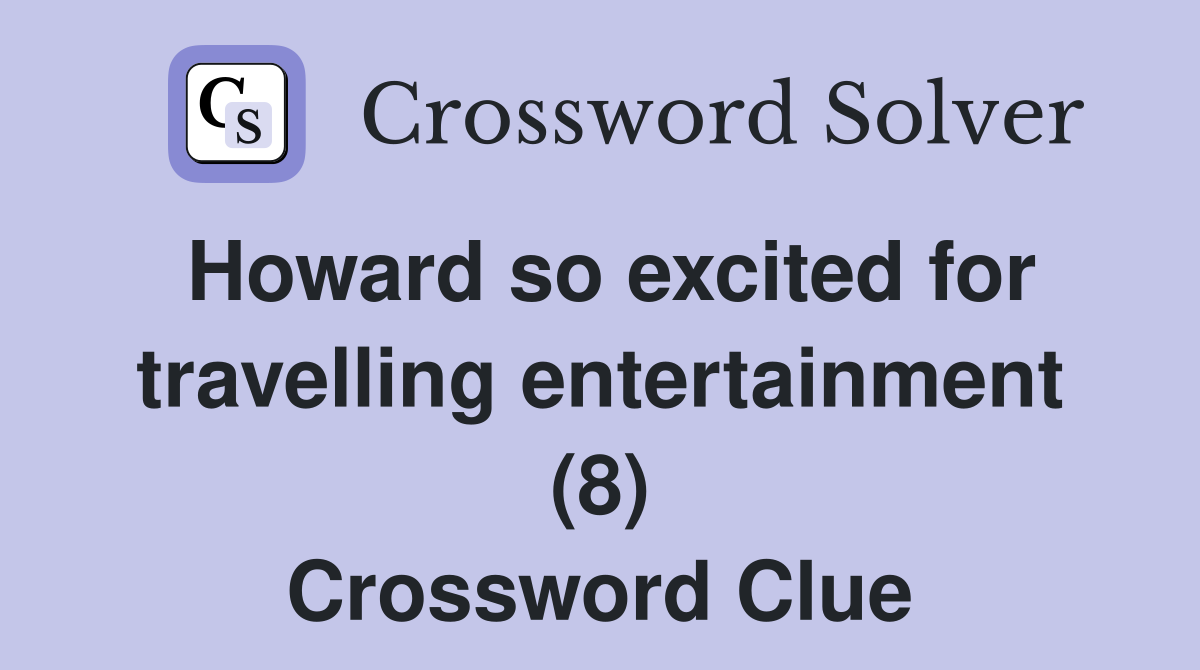 Howard so excited for travelling entertainment (8) Crossword Clue