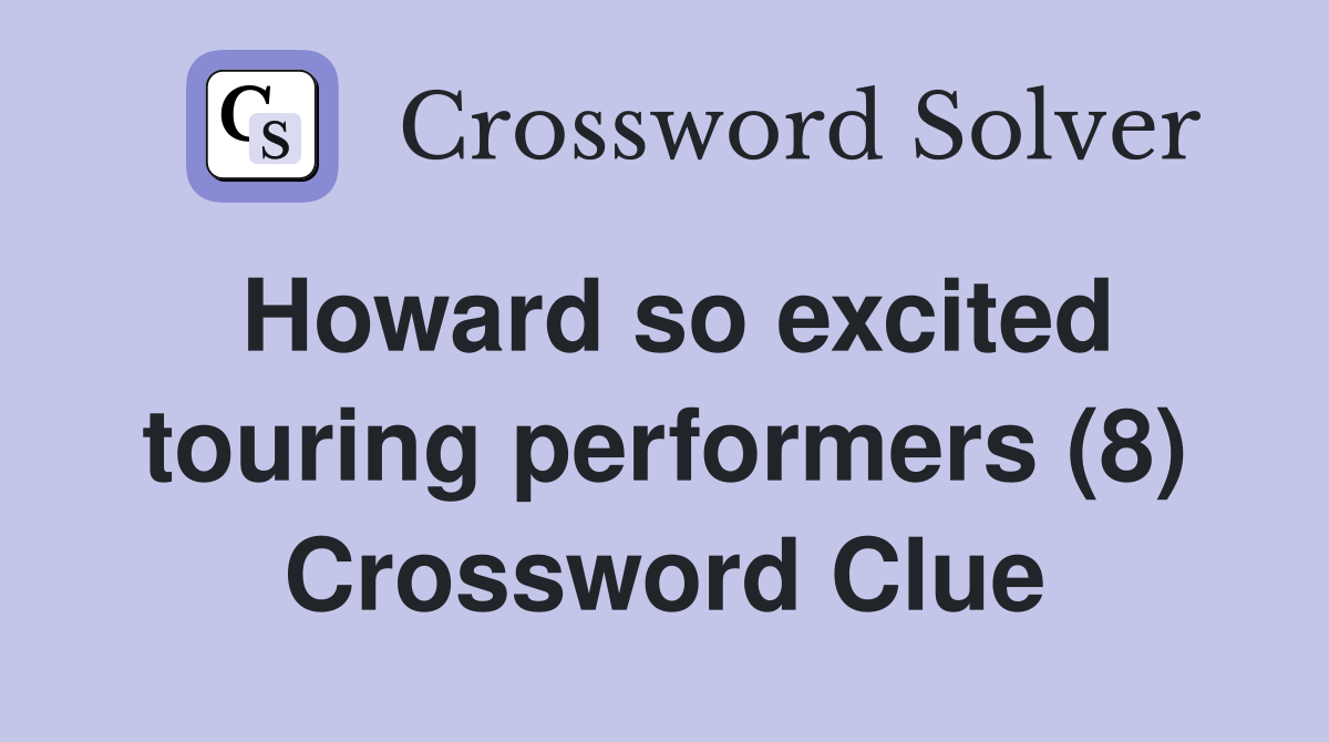Howard so excited touring performers (8) Crossword Clue