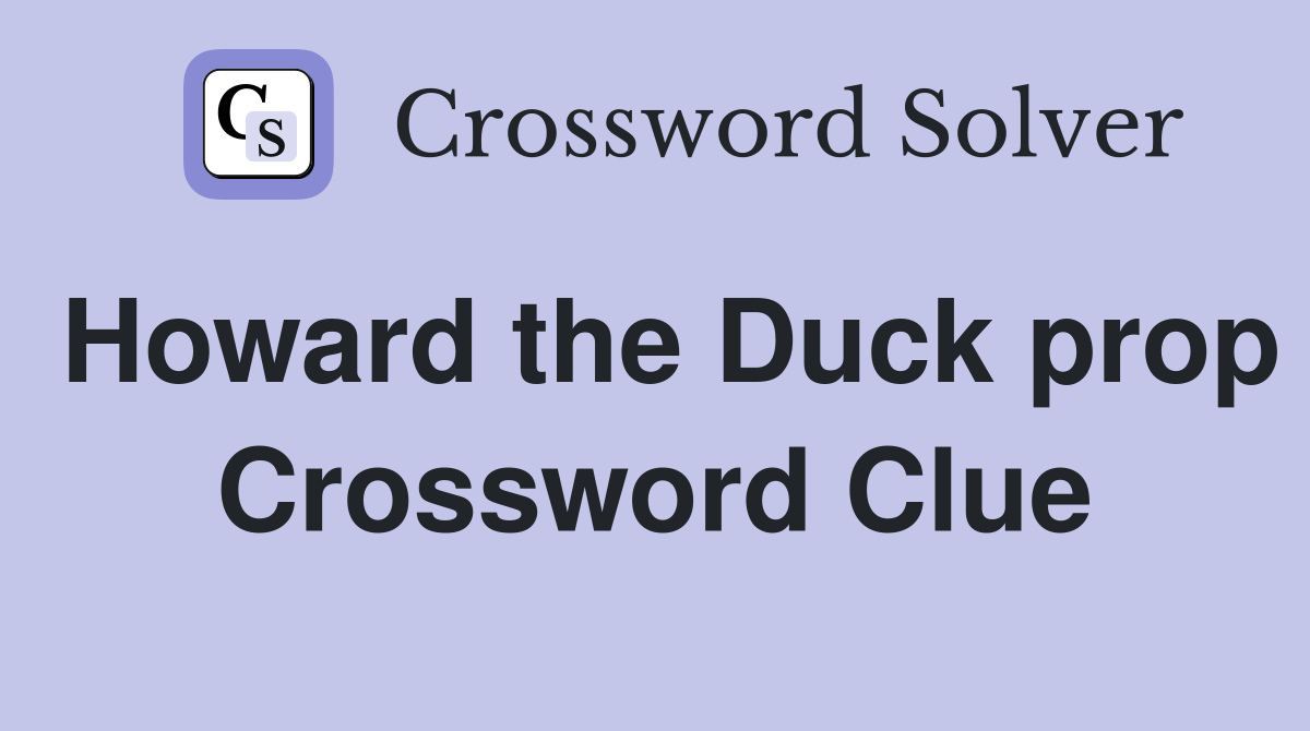 Howard the Duck prop Crossword Clue