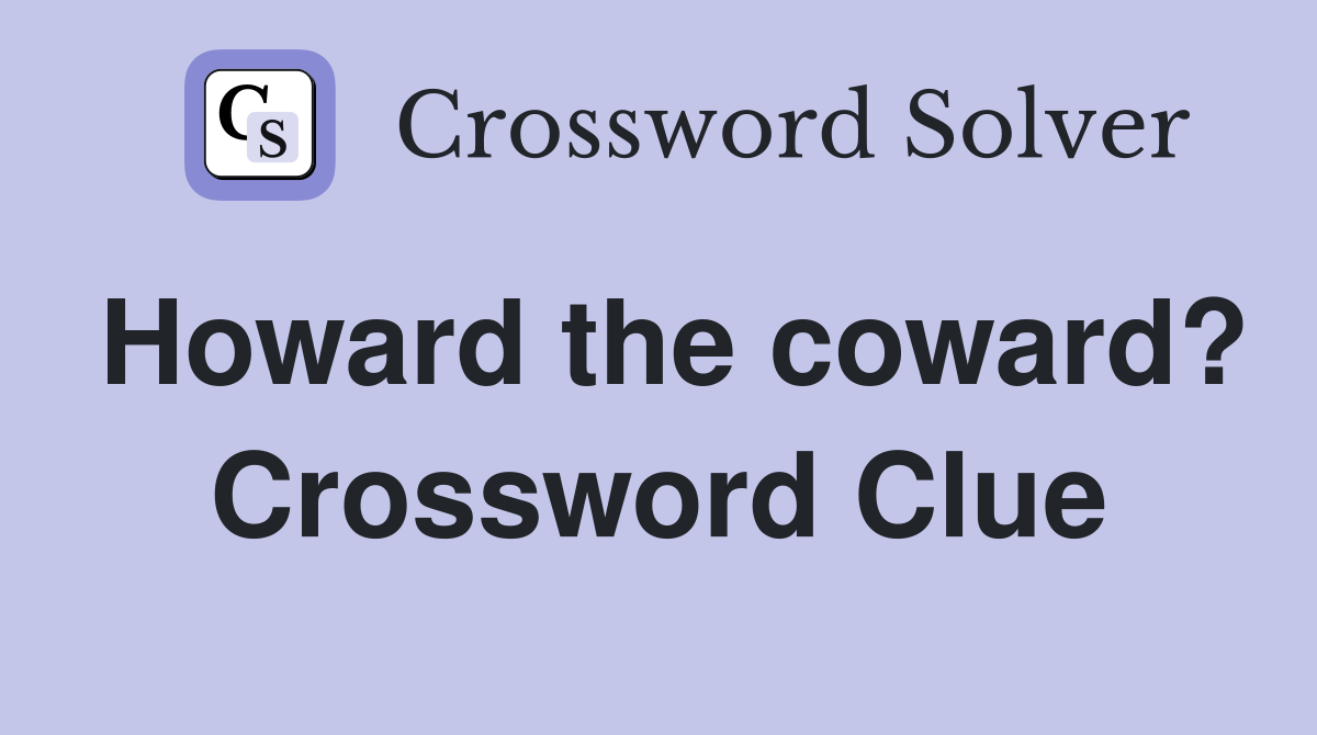 Howard the coward? Crossword Clue
