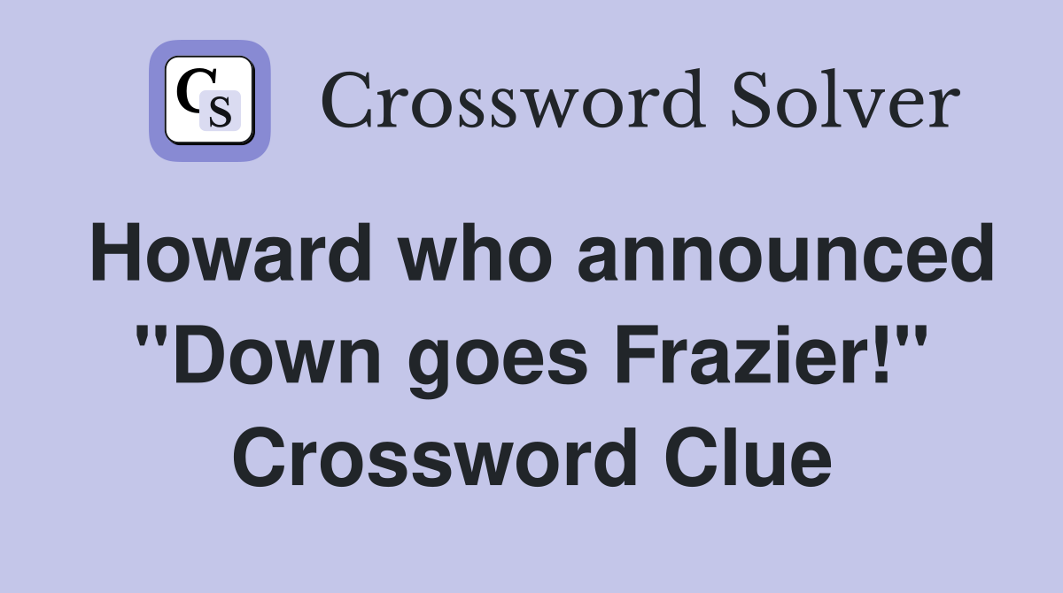 Howard who announced "Down goes Frazier!" Crossword Clue