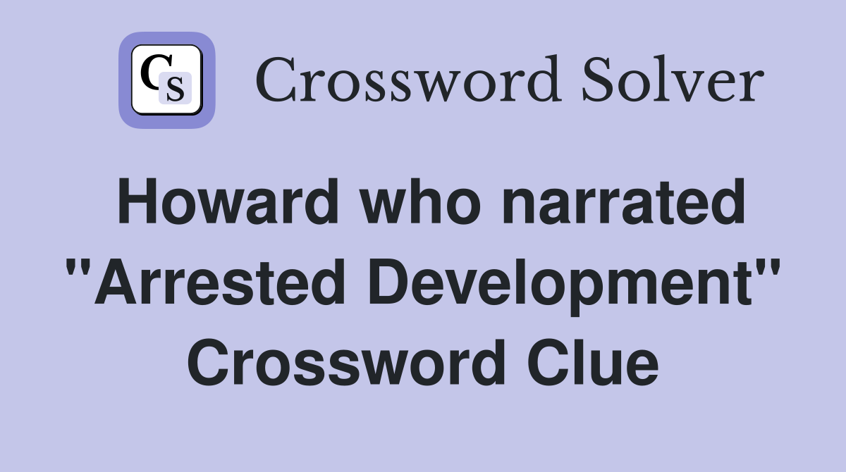 Howard who narrated "Arrested Development" Crossword Clue