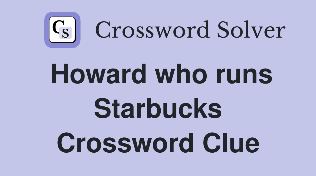 Howard who runs Starbucks Crossword Clue